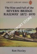 The Rise and Fall of the Severn Bridge Railway 1872 - 1970 by HUXLEY, Ron 